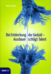 Die Entdeckung der Geduld - Ausdauer schlägt Talent - von Matthias Sutter