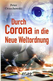 Durch Corona in die Neue Weltordnung - von Peter Orzechowski